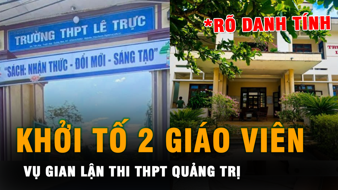 Khởi Tố 2 Giáo Viên Vụ Gian Lận Thi THPT Quảng Trị: Rõ Danh Tính, Hé Lộ 9 Học Sinh Liên Quan